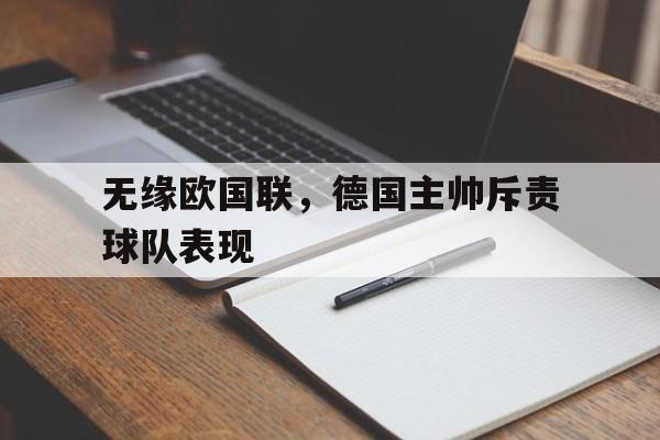 关于无缘欧国联，德国主帅斥责球队表现的信息